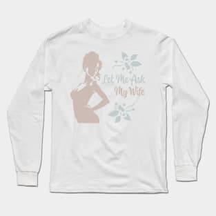 Let Me Ask My Wife Long Sleeve T-Shirt